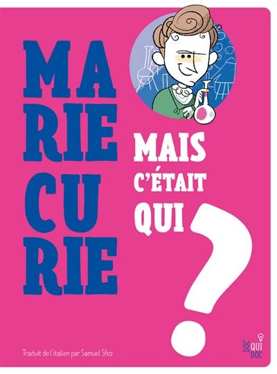 Mais c'était qui Marie Curie ?