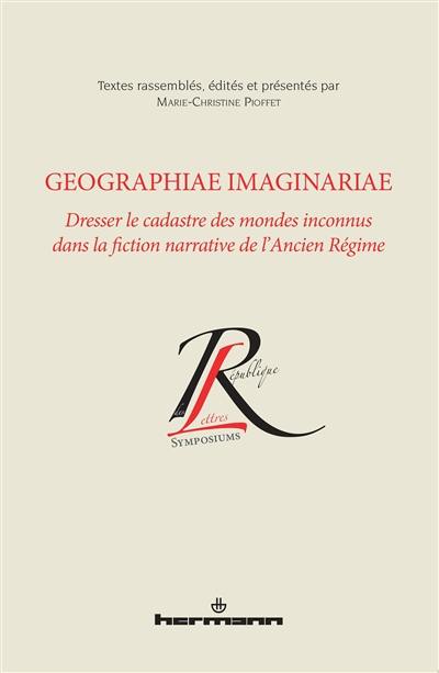 Geographiae imaginariae : dresser le cadastre des mondes inconnus dans la fiction narrative de l'Ancien Régime : actes du XXIIe colloque de la Société d'Analyse de la Topique Romanesque tenu à l'Université York du 2 au 4 octobre 2008