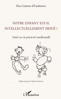 Votre enfant est-il intellectuellement doué ? : traité sur la précocité intellectuelle : témoignages