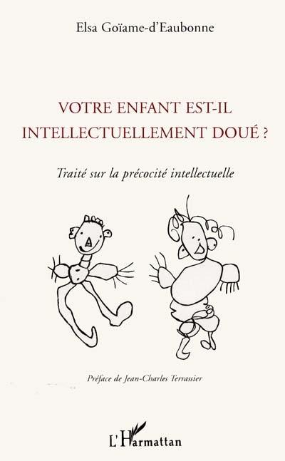 Votre enfant est-il intellectuellement doué ? : traité sur la précocité intellectuelle : témoignages