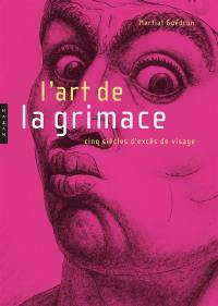 L'art de la grimace : cinq siècles d'excès du visage