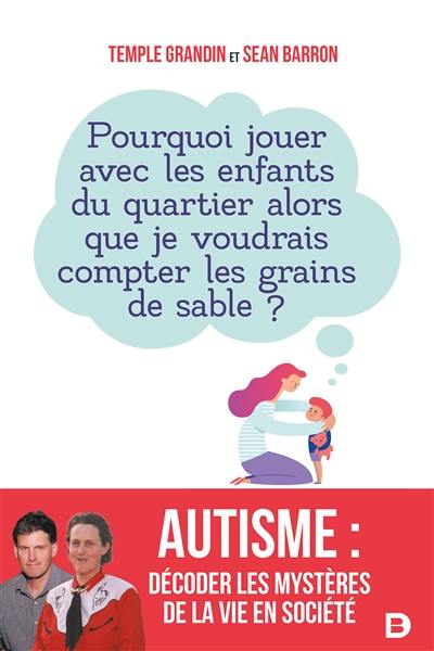 Autisme : décoder les mystères de la vie en société : pourquoi jouer avec les enfants du quartier alors que je voudrais compter les grains de sable ?