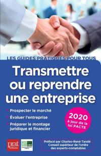 Transmettre ou reprendre une entreprise : prospecter le marché, évaluer l'entreprise, préparer le montage juridique et financier : 2020