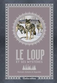 Le loup et ses mystères : portrait, histoire et légendes