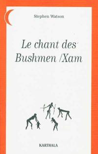 Le chant des Bushmen-Xam : poèmes d'un monde disparu (Afrique du Sud)