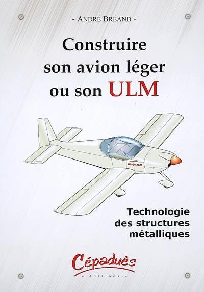 Construire son avion léger ou son ULM : technologie des structures métalliques