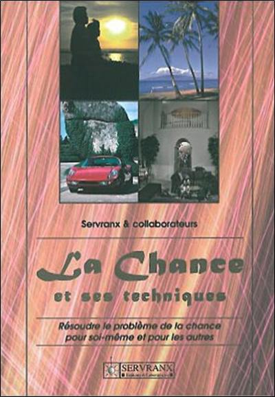 La chance et ses techniques : résoudre le problème de la chance pour soi-même et pour les autres