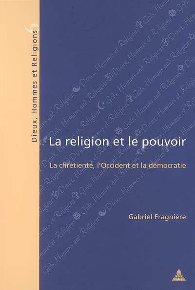 La religion et le pouvoir : la chrétienté, l'Occident et la démocratie