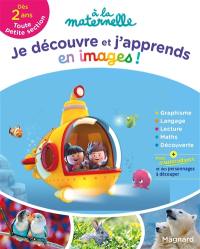 Je découvre et j'apprends en images ! : dès 2 ans, toute petite section