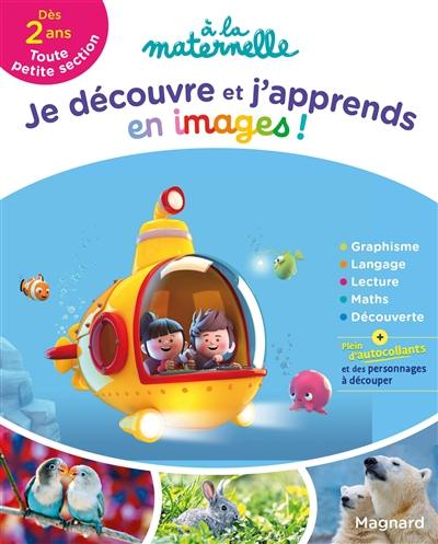 Je découvre et j'apprends en images ! : dès 2 ans, toute petite section