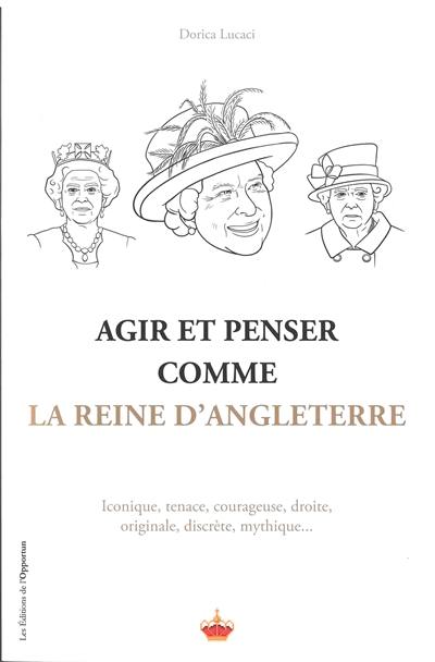 Agir et penser comme la reine d'Angleterre : iconique, tenace, courageuse, droite, originale, discrète, mythique...