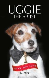 Uggie, the artist : ma vie, mon oeuvre