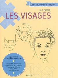 Les visages : apprendre à dessiner pas à pas : comprendre les proportions, dessiner les traits du visage, se placer de différents points de vue, réaliser un portrait