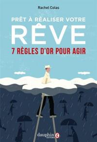 Prêt à réaliser votre rêve ? : 7 règles d'or pour agir