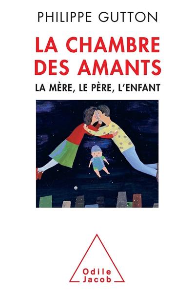 La chambre des amants : la mère, le père, l'enfant