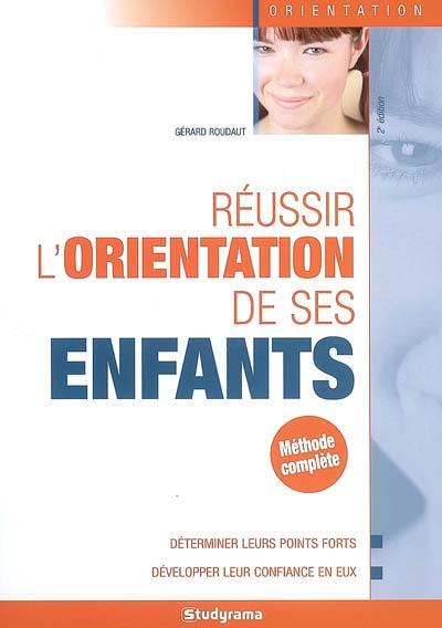 Réussir l'orientation de vos enfants : déterminer leurs points forts, développer leur confiance en eux : méthode complète