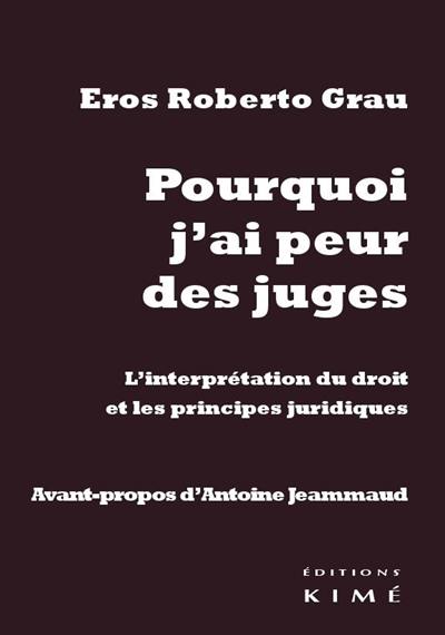 Pourquoi j'ai peur des juges : l'interprétation du droit et les principes juridiques