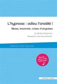 L'hypnose : adieu l'anxiété ! : stress, insomnie, crises d'angoisse