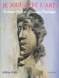 Je joue avec l'art !. Trompe-l'oeil et illusions d'optique