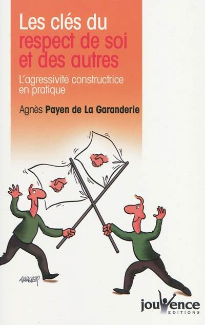 Les clés du respect de soi et des autres : l'agressivité constructrice en pratique