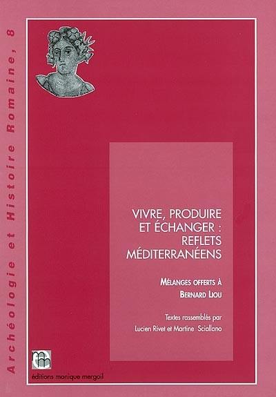 Vivre, produire et échanger : reflets méditerranéens : mélanges offerts à Bernard Liou