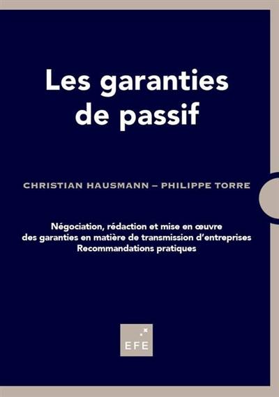 Les garanties de passif : négociation, rédaction et mise en oeuvre des garanties en matière de transmission d'entreprises : recommandations pratiques