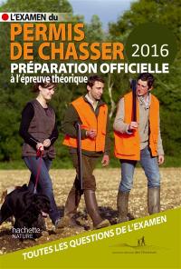 L'examen du permis de chasser 2016 : avec les fédérations départementales des chasseurs : préparation officielle aux questions théoriques