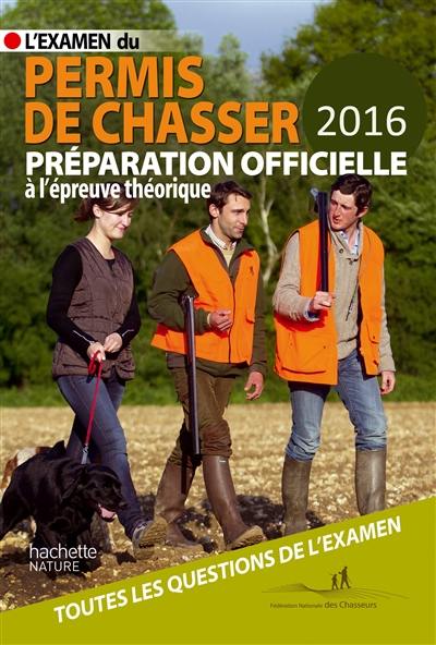 L'examen du permis de chasser 2016 : avec les fédérations départementales des chasseurs : préparation officielle aux questions théoriques