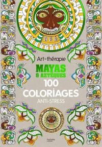 Mayas & Aztèques : 100 coloriages anti-stress