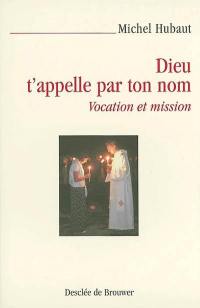 Dieu t'appelle par ton nom : vocation et mission