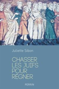 Chasser les Juifs pour régner : les expulsions par les rois de France au Moyen Age