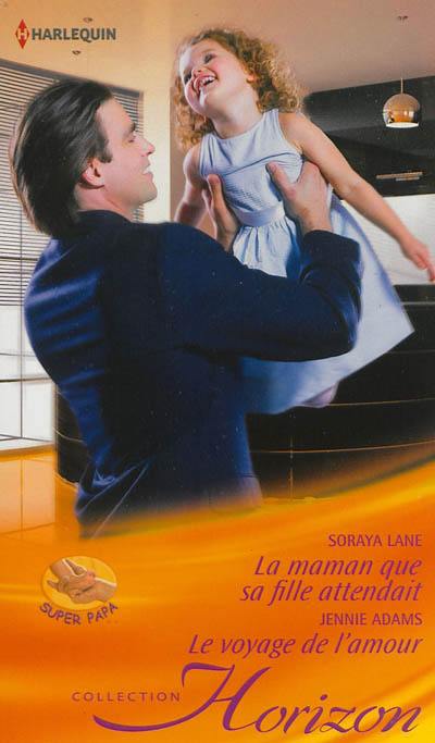 La maman que sa fille attendait. Le voyage de l'amour