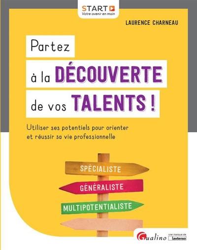 Partez à la découverte de vos talents ! : utilisez ses potentiels pour orienter et réussir sa vie professionnelle