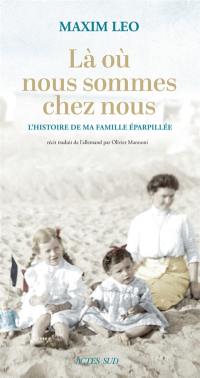 Là où nous sommes chez nous : l'histoire de ma famille éparpillée