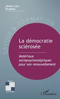 La démocratie sclérosée : matériaux sociopsychanalytiques pour son renouvellement