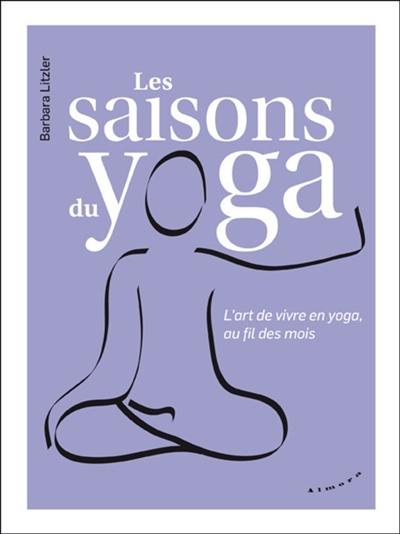 Les saisons du yoga : l'art de vivre en yoga, au fil des mois