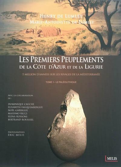 Les premiers peuplements de la Côte d'Azur et de la Ligurie : 1 million d'années sur les rivages de la Méditerranée. Vol. 1. Le paléolithique