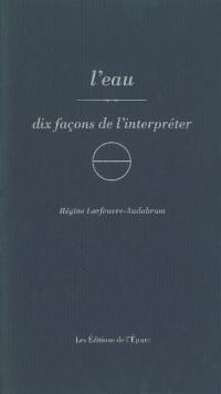 L'eau : dix façons de l'interpréter