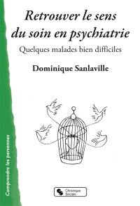 Retrouver le sens du soin en psychiatrie : quelques malades bien difficiles