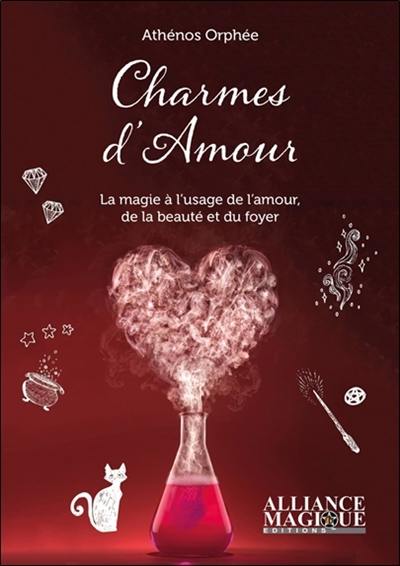 Charmes d'amour : la magie à l'usage de l'amour, de la beauté et du foyer