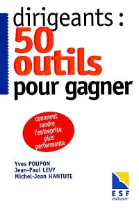 Dirigeants : 50 outils pour gagner : comment rendre l'entreprise plus performante