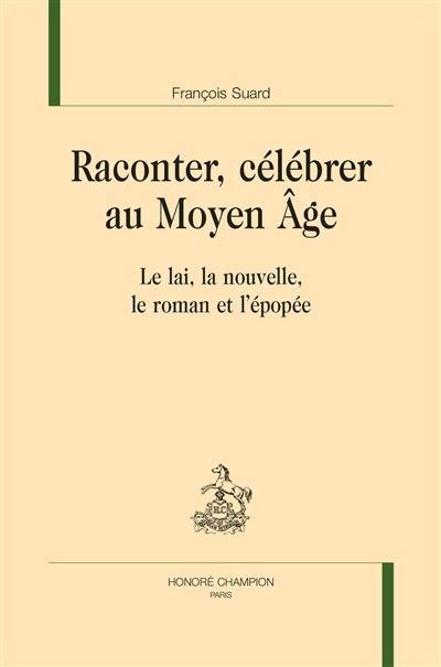 Raconter, célébrer au Moyen Age : le lai, la nouvelle, le roman et l'épopée