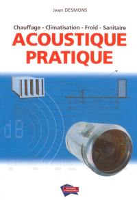 Acoustique pratique : chauffage, climatisation, froid, sanitaire