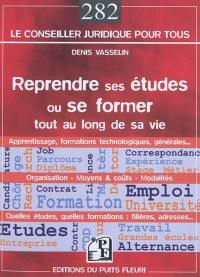 Reprendre ses études ou se former tout au long de sa vie : organisation, moyens & coûts, modalités... quelles études, quelles formations : filières, adresses...