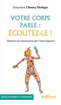 Votre corps parle : écoutez-le ! : dépasser la somatisation par l'auto-hypnose