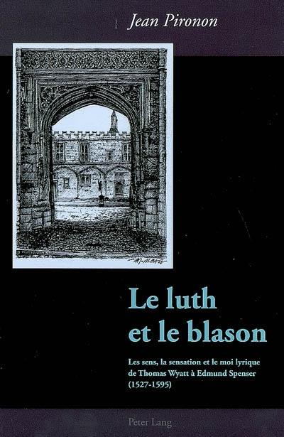 Le luth et le blason : les sens, la sensation et le moi lyrique de Thomas Wyatt à Edmund Spenser (1527-1595)