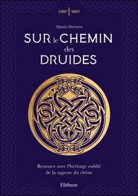 Sur le chemin des druides : renouez avec l'héritage oublié de la sagesse du chêne