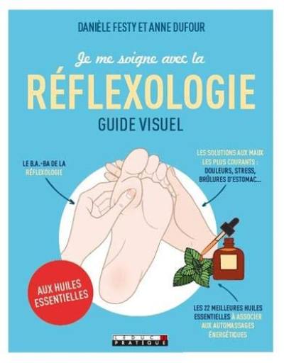 Je me soigne avec la réflexologie : guide visuel