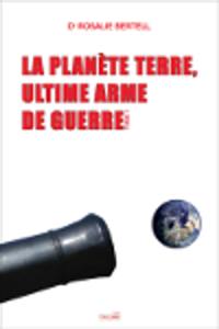 La planète Terre, ultime arme de guerre. Vol. 1