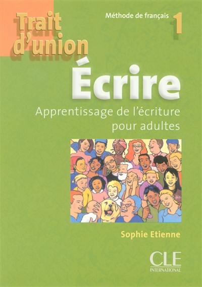 Ecrire, apprentisssage de l'écriture pour adulte : méthode de français 1